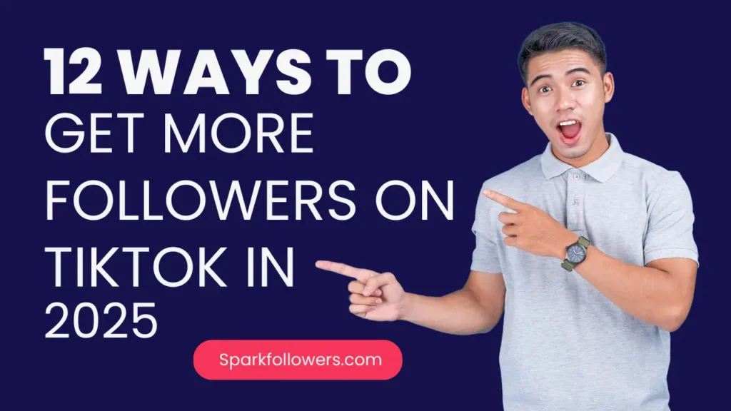 12 Ways to Get More Followers on TikTok in 2025 Sparkfollowers