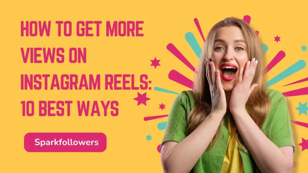 How to Get More Views on Instagram Reels | Sparkfollowers