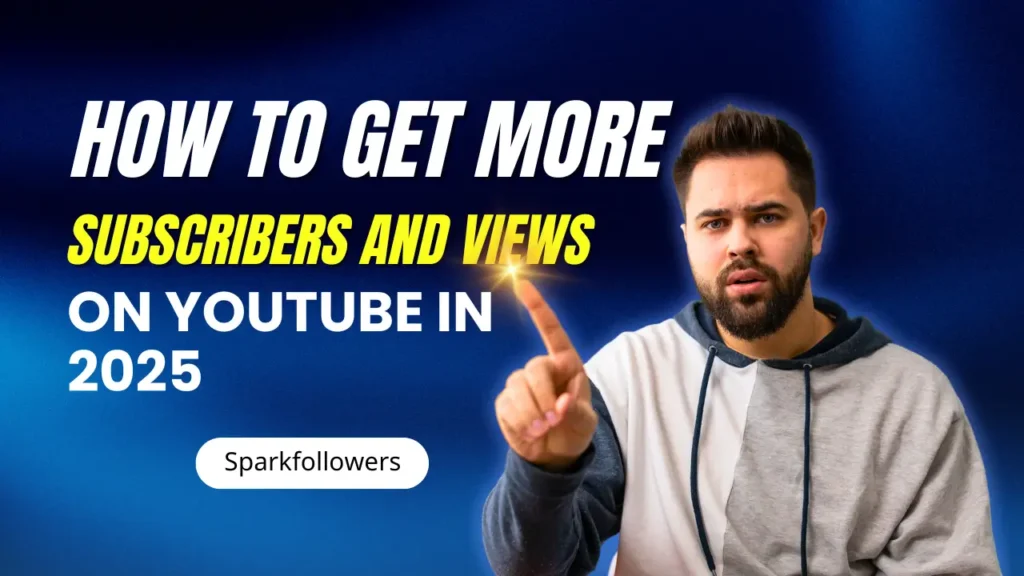 How to Get More Subscribers and Views on YouTube in 2025 | Sparkfollowers