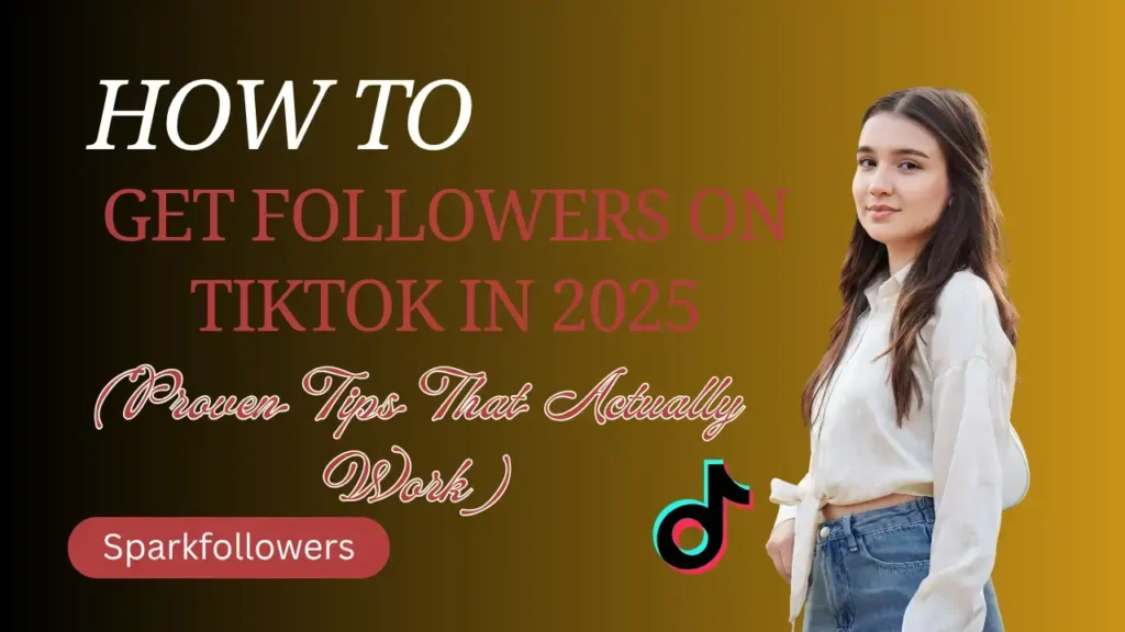 How to Get Followers on TikTok in 2025 | Buy TikTok Followers in Pakistan from Sparkfollowers